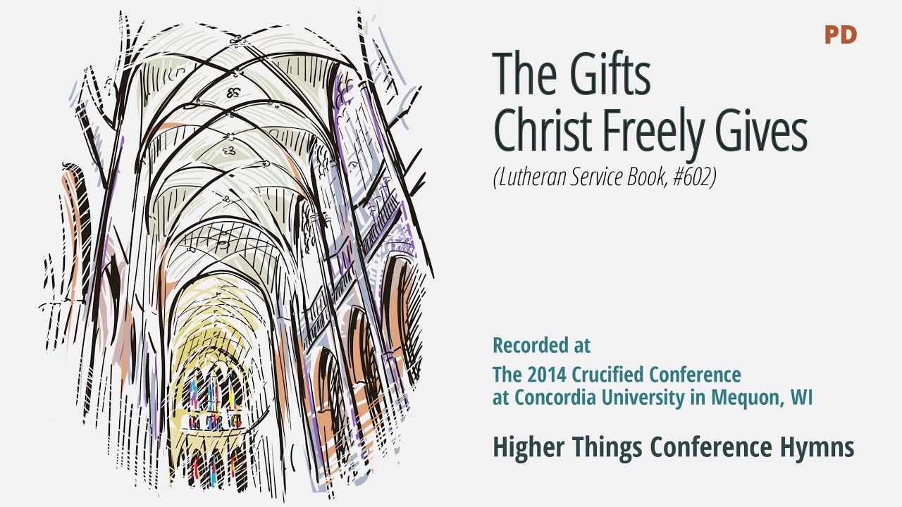 The Gifts Christ Freely Gives – LSB 602 (Crucified Conference – 2014 WI)