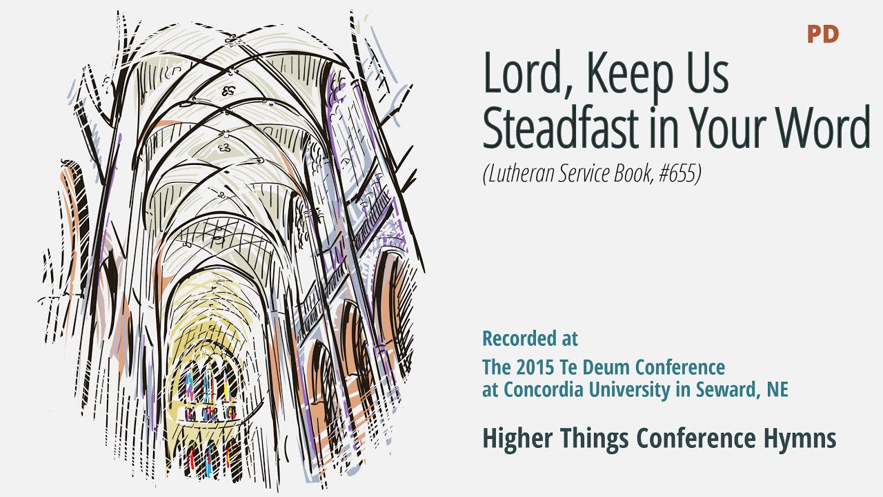 Lord, Keep Us Steadfast in Thy Word – LSB 655 (Te Deum Conference – 2015 NE)
