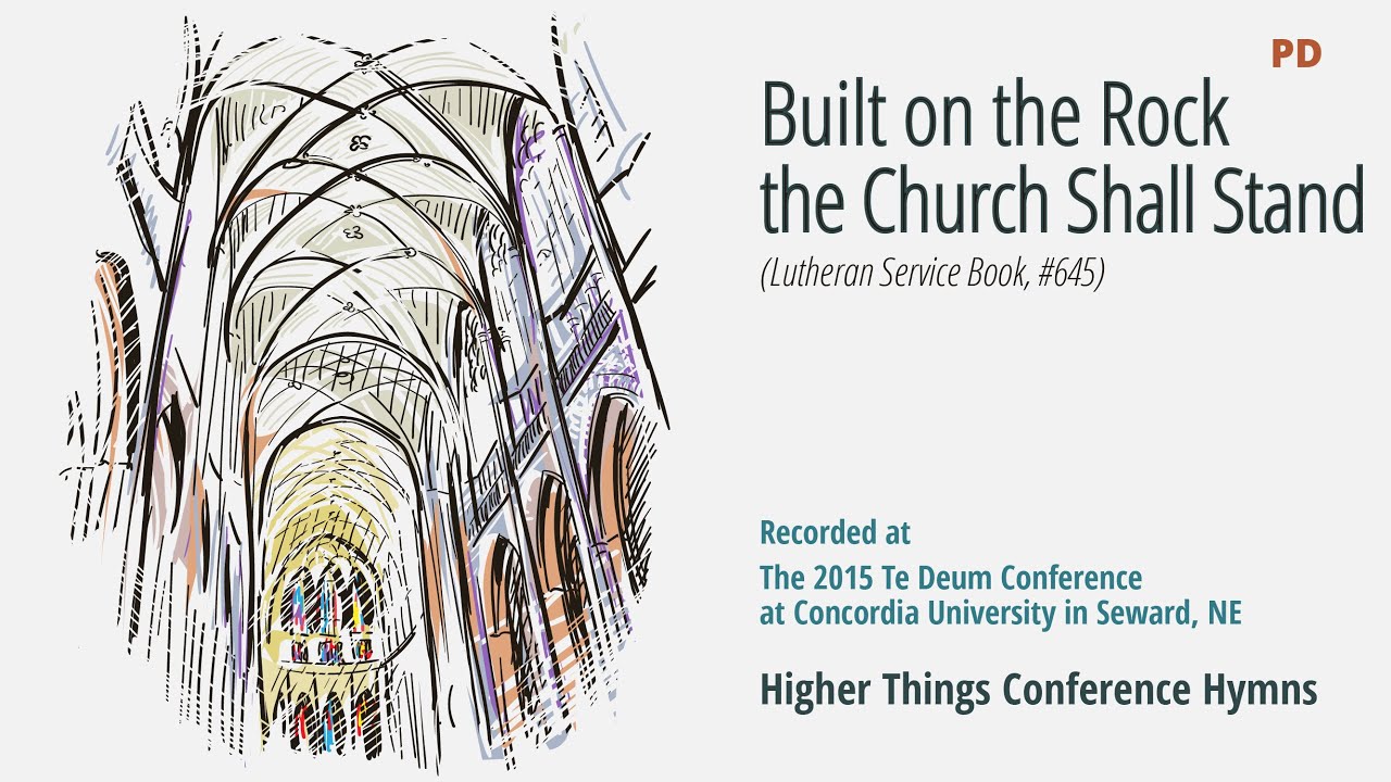 Built On the Rock, the Church Shall Stand – LSB 645 (Te Deum Conference – 2015 NE)