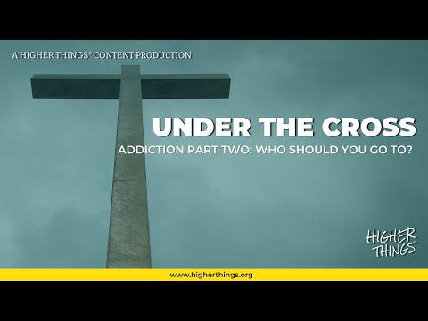 Under the Cross: Episode 8: Addiction Part Two- Who Should I Go To For Help?